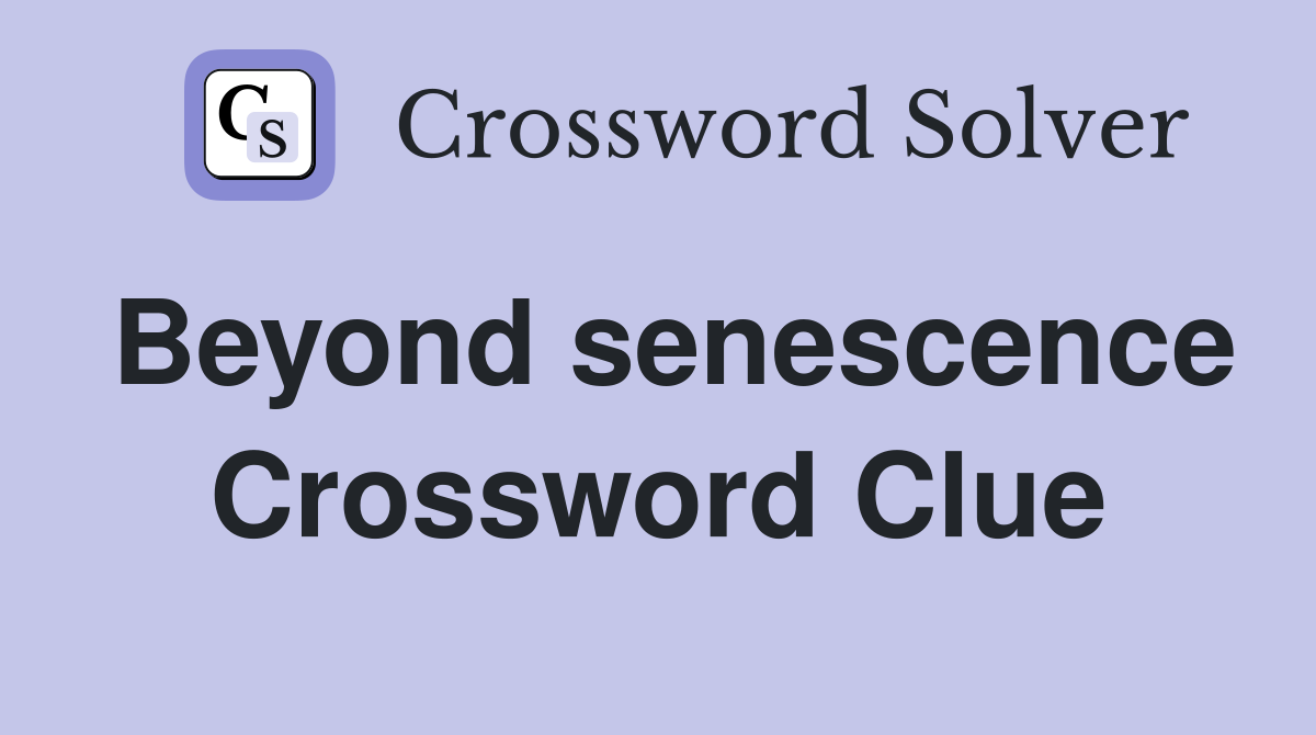 Beyond senescence Crossword Clue