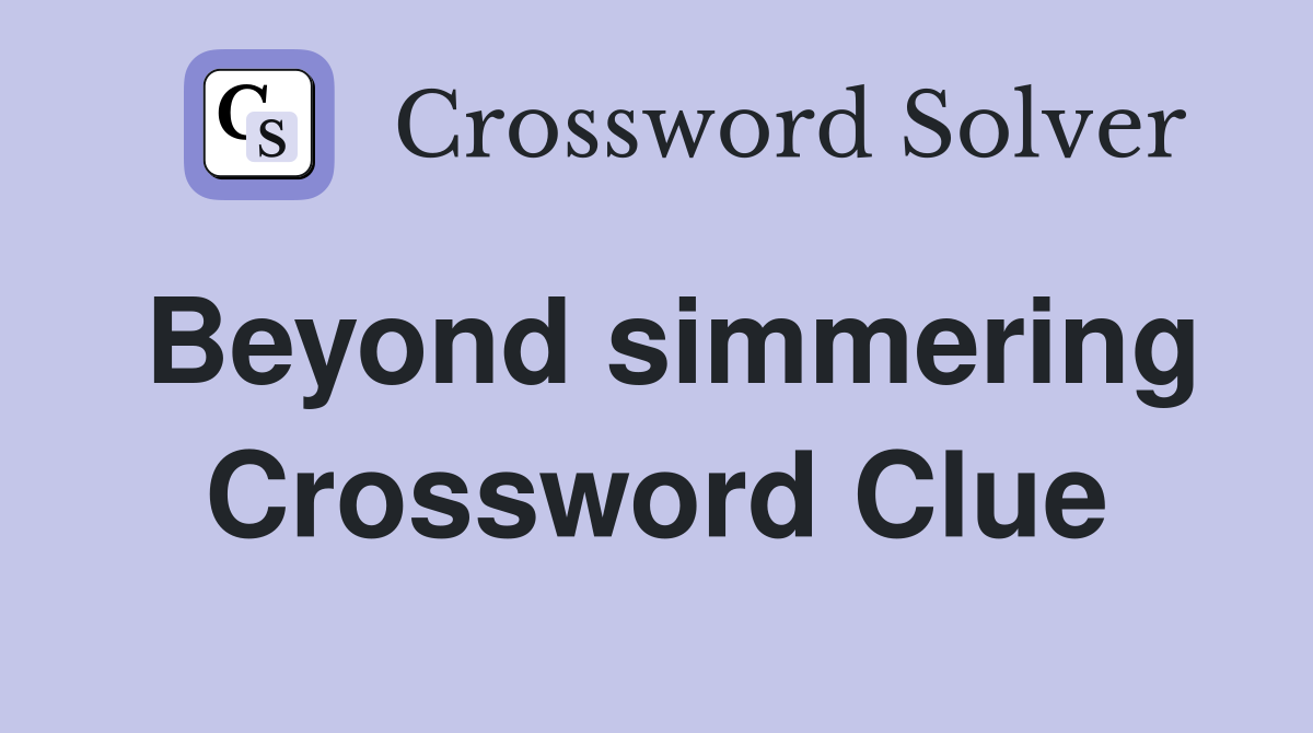 Beyond simmering Crossword Clue
