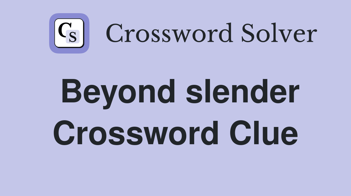 Beyond slender Crossword Clue