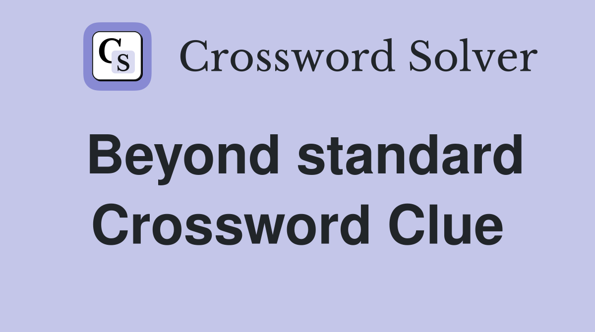 Beyond standard Crossword Clue