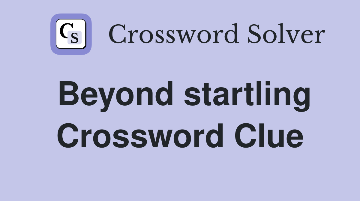 Beyond startling Crossword Clue