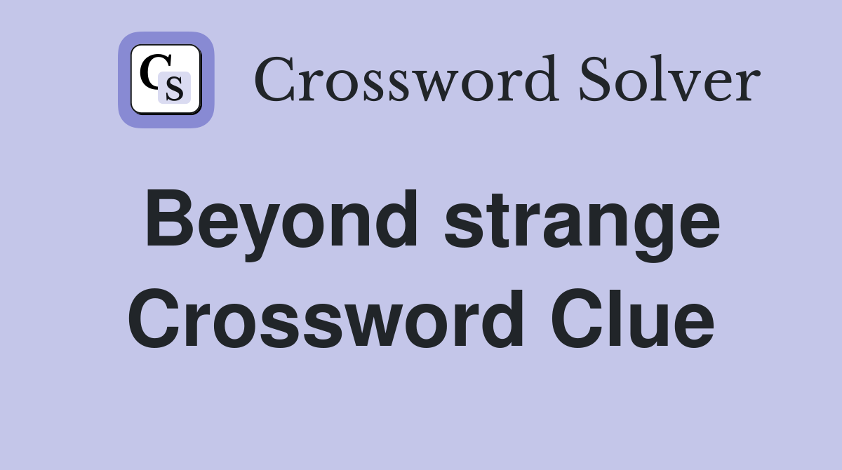 Beyond strange Crossword Clue