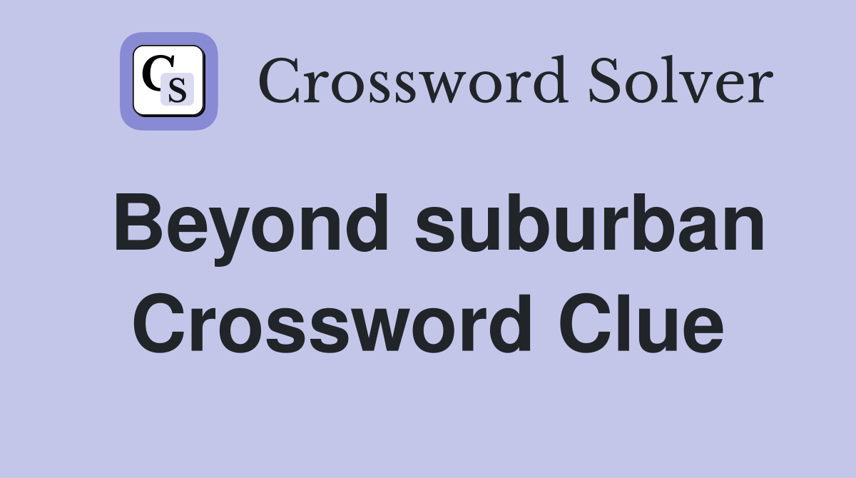 Beyond suburban Crossword Clue