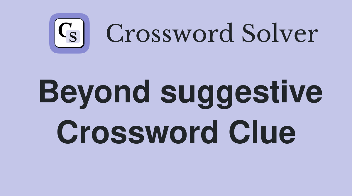 Beyond suggestive Crossword Clue