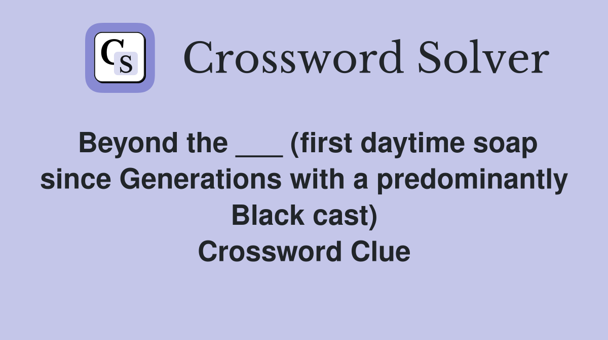 Beyond the ___ (first daytime soap since Generations with a predominantly Black cast) Crossword Clue
