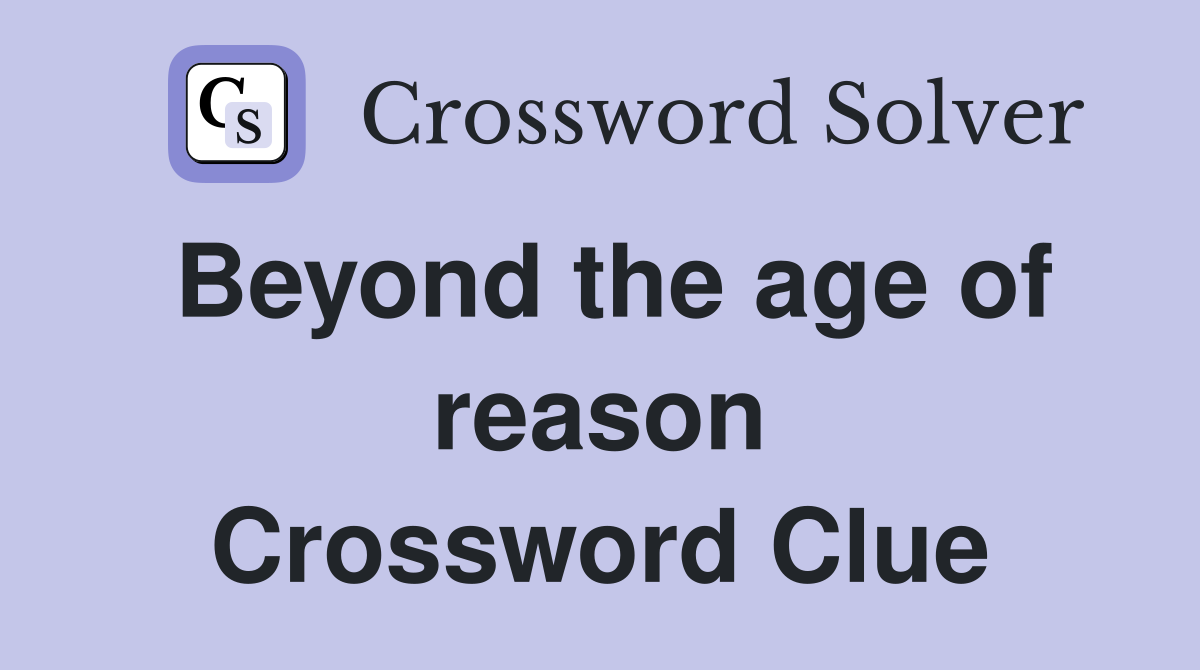 Beyond the age of reason Crossword Clue