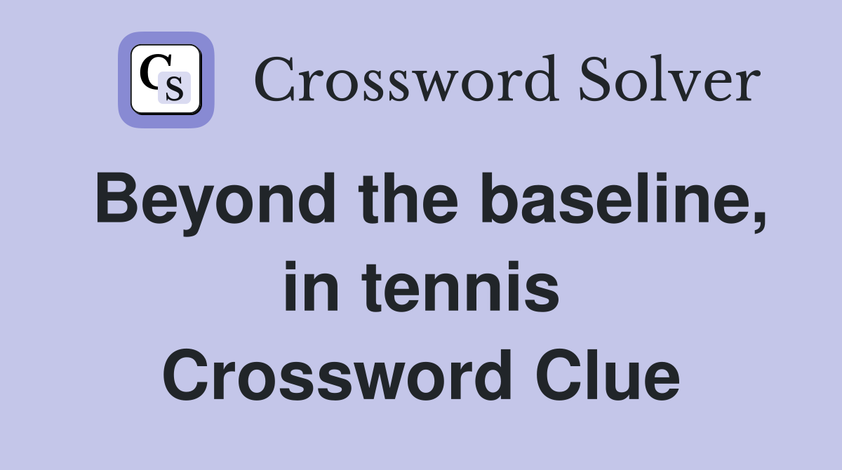 Beyond the baseline, in tennis Crossword Clue