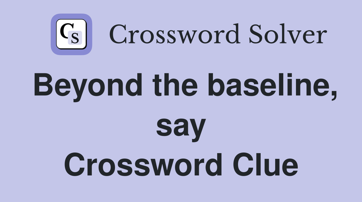 Beyond the baseline, say Crossword Clue