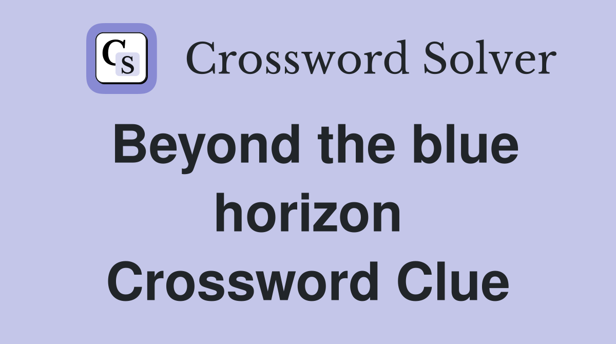 Beyond the blue horizon Crossword Clue