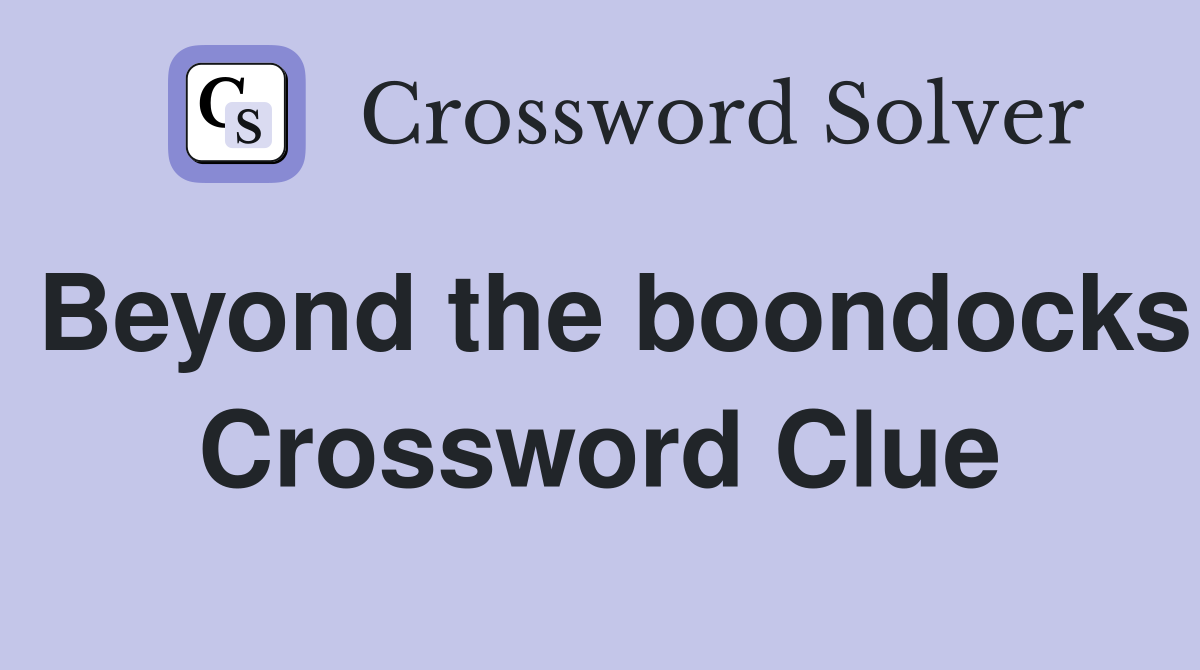Beyond the boondocks Crossword Clue
