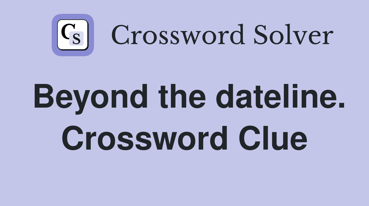 Beyond the dateline. Crossword Clue