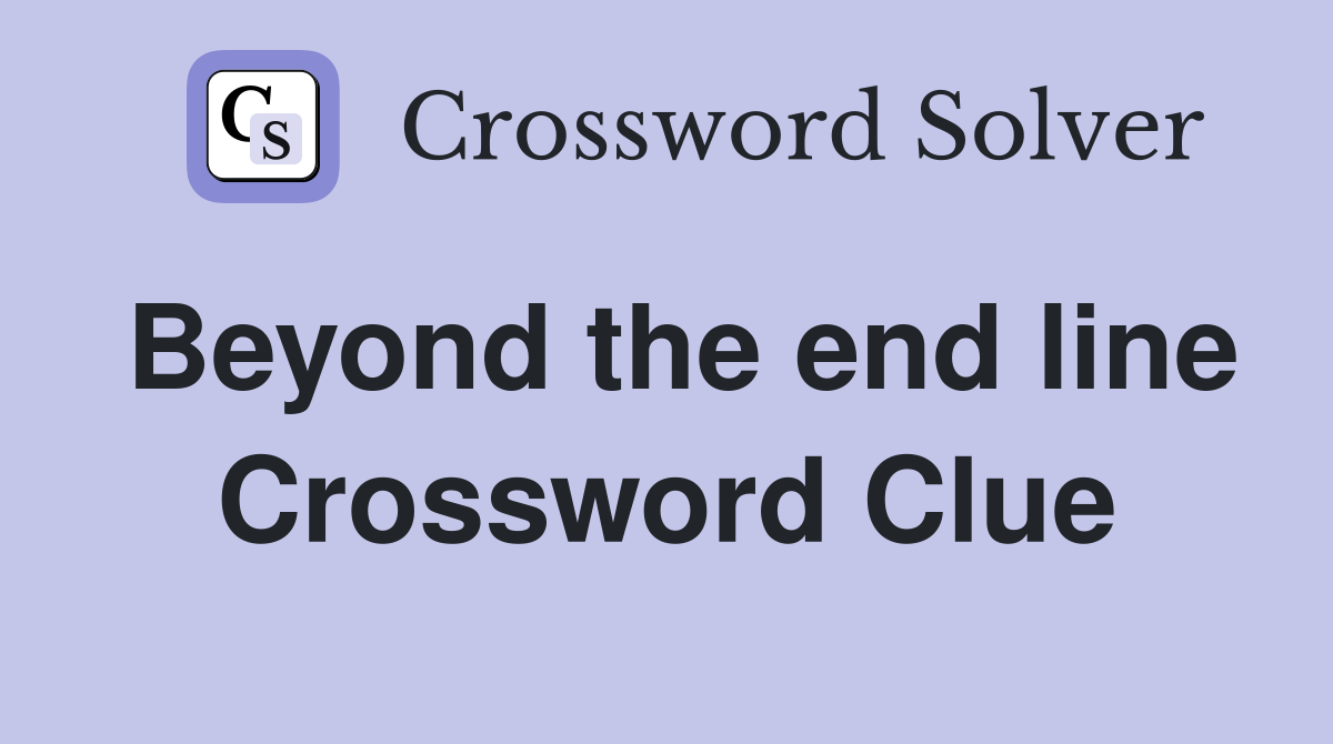 Beyond the end line Crossword Clue