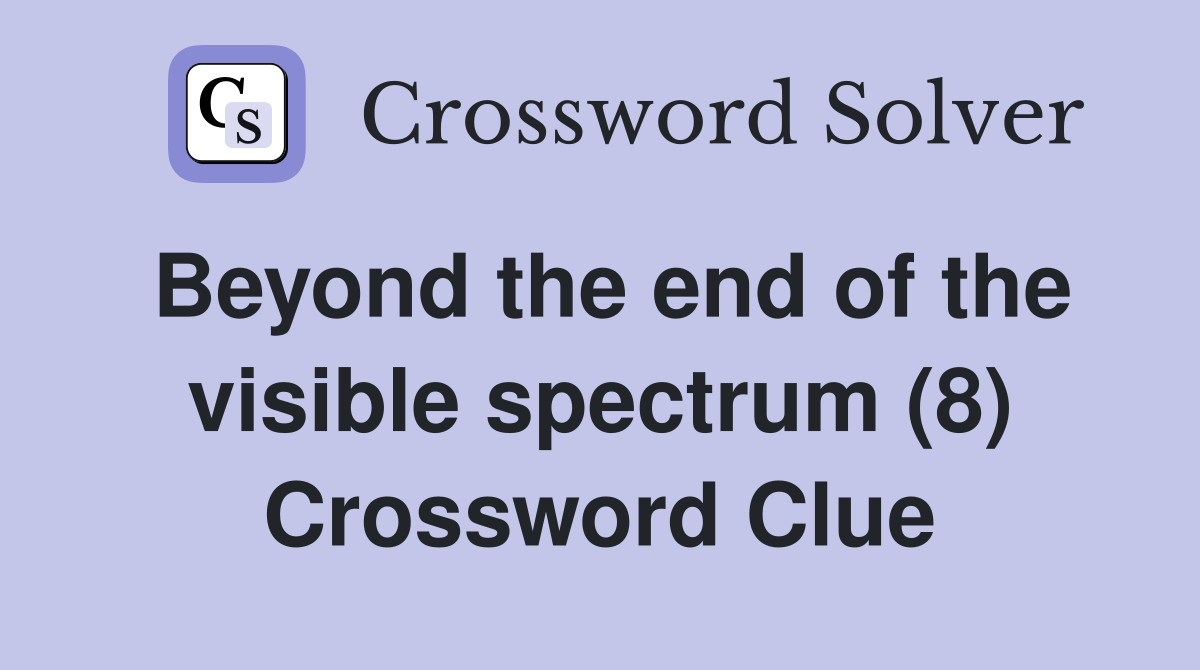 Beyond the end of the visible spectrum (8) Crossword Clue