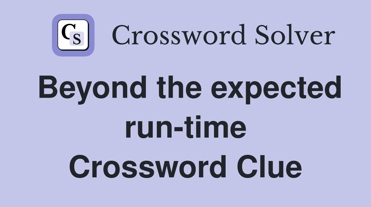 Beyond the expected run-time Crossword Clue