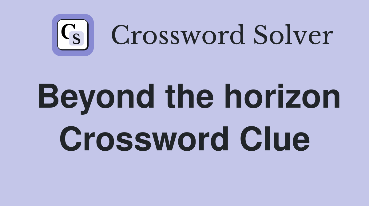 Beyond the horizon Crossword Clue