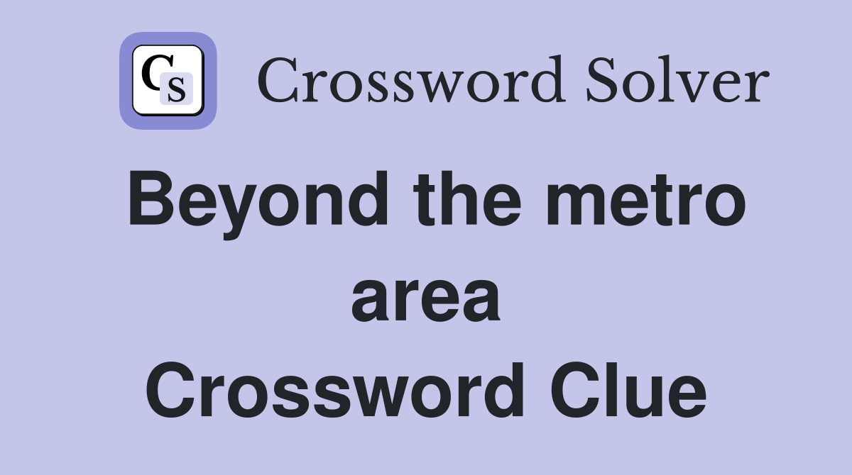 Beyond the metro area Crossword Clue