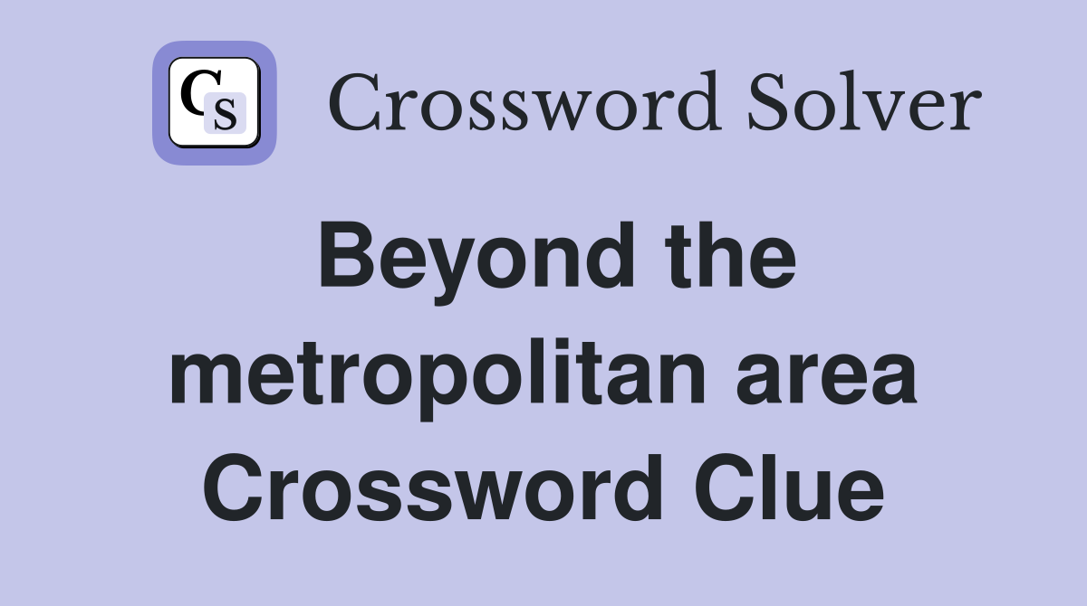 Beyond the metropolitan area Crossword Clue