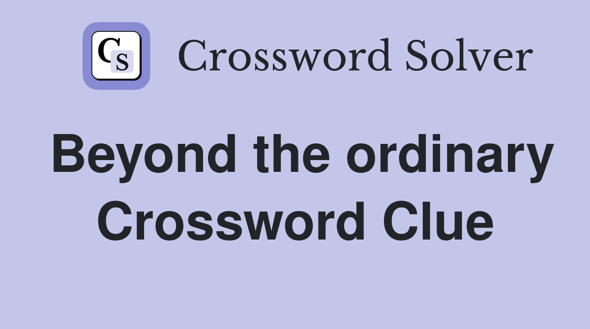 Beyond the ordinary Crossword Clue