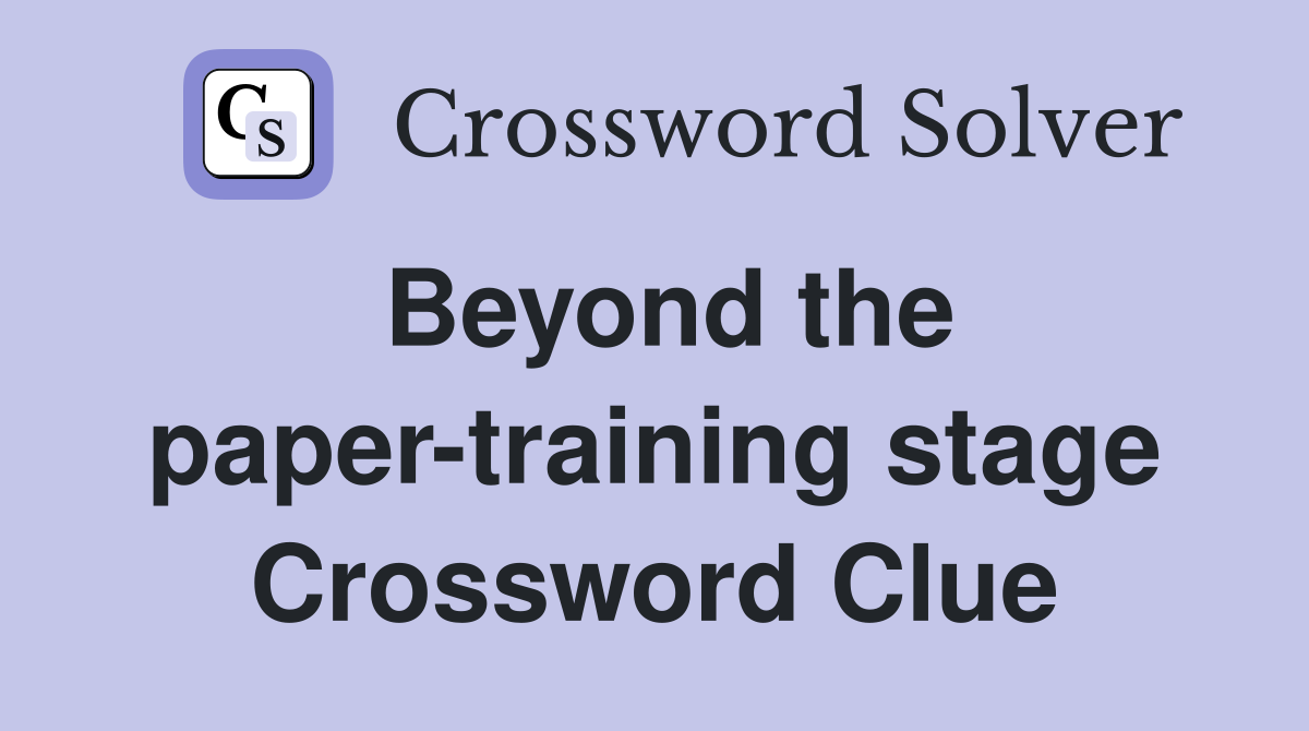Beyond the paper-training stage Crossword Clue