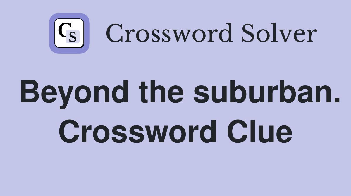Beyond the suburban. Crossword Clue