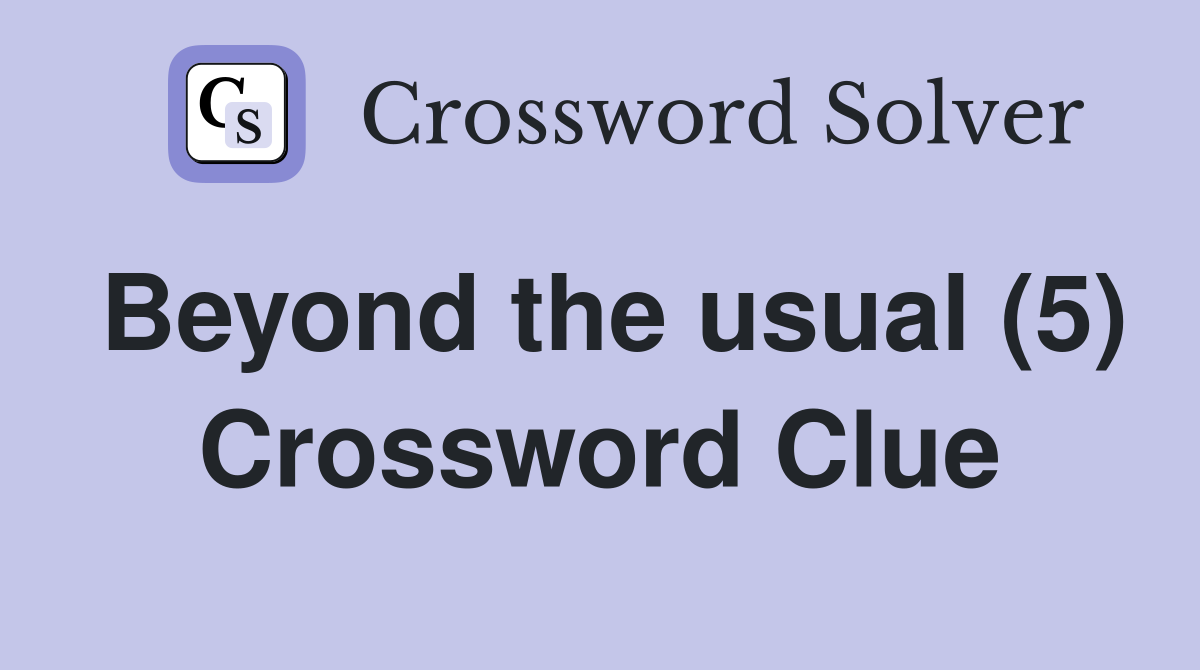 Beyond the usual (5) Crossword Clue