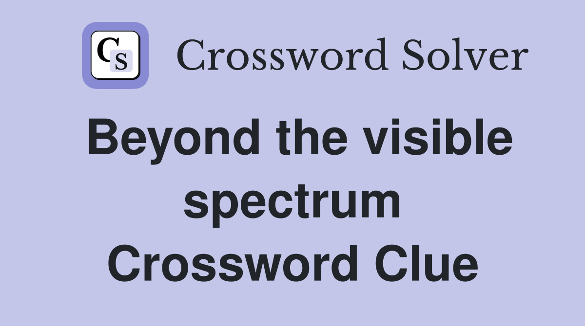 Beyond the visible spectrum Crossword Clue