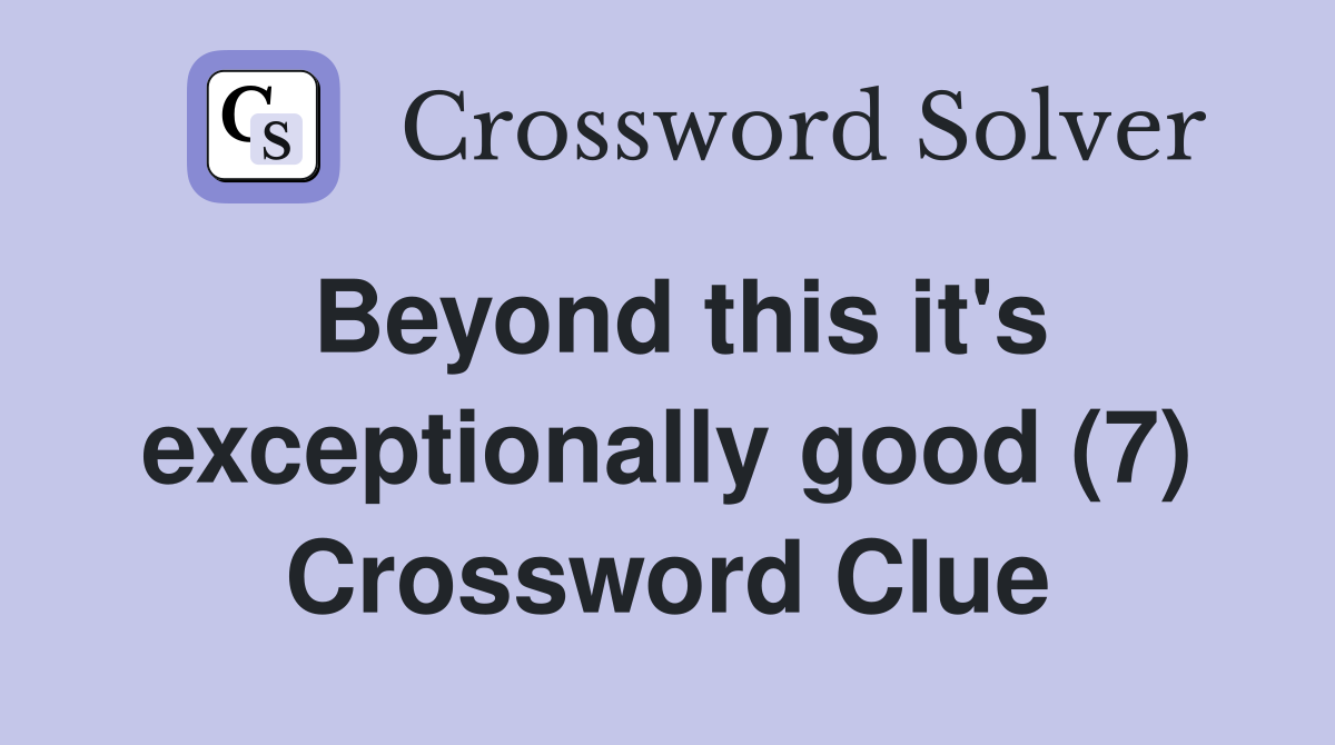 Beyond this it's exceptionally good (7) Crossword Clue