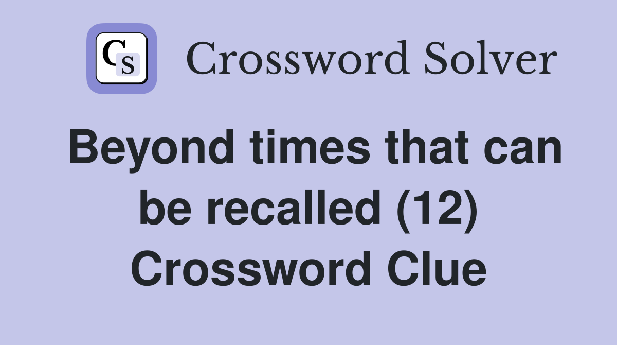Beyond times that can be recalled (12) Crossword Clue