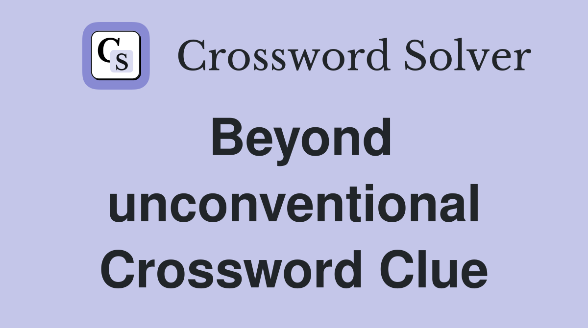 Beyond unconventional Crossword Clue