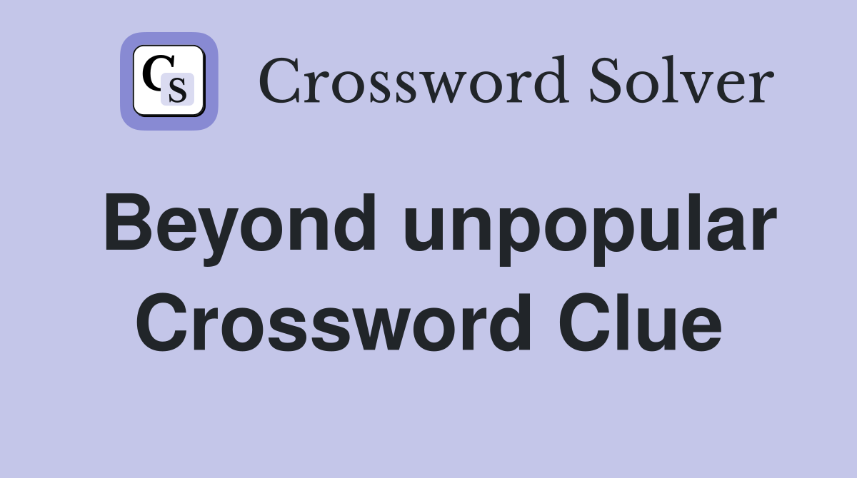 Beyond unpopular Crossword Clue