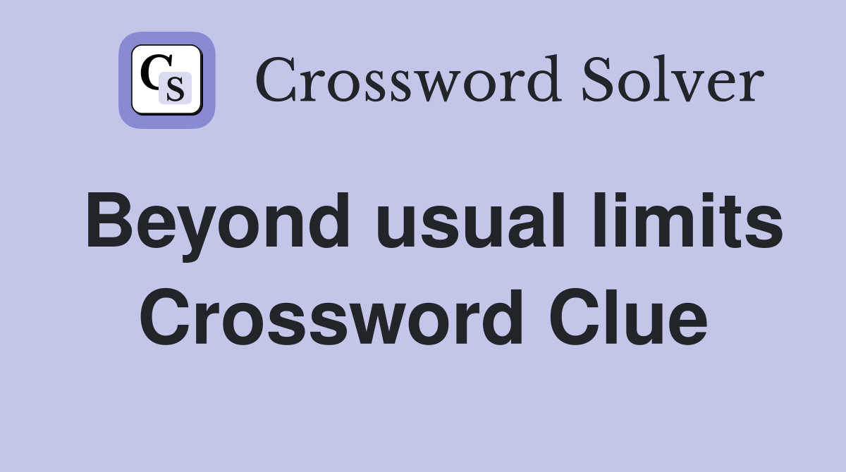 Beyond usual limits Crossword Clue