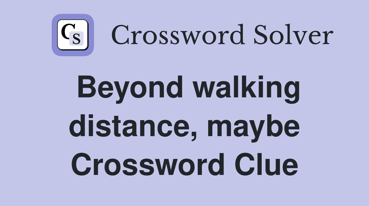 Beyond walking distance, maybe Crossword Clue