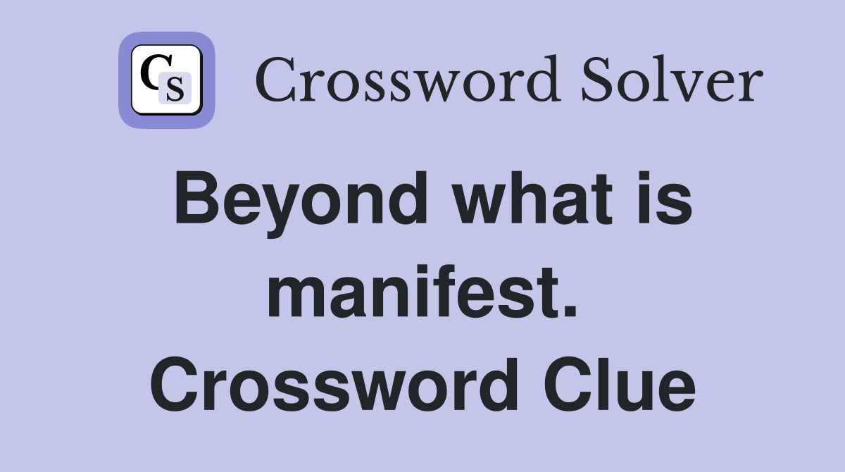 Beyond what is manifest. Crossword Clue