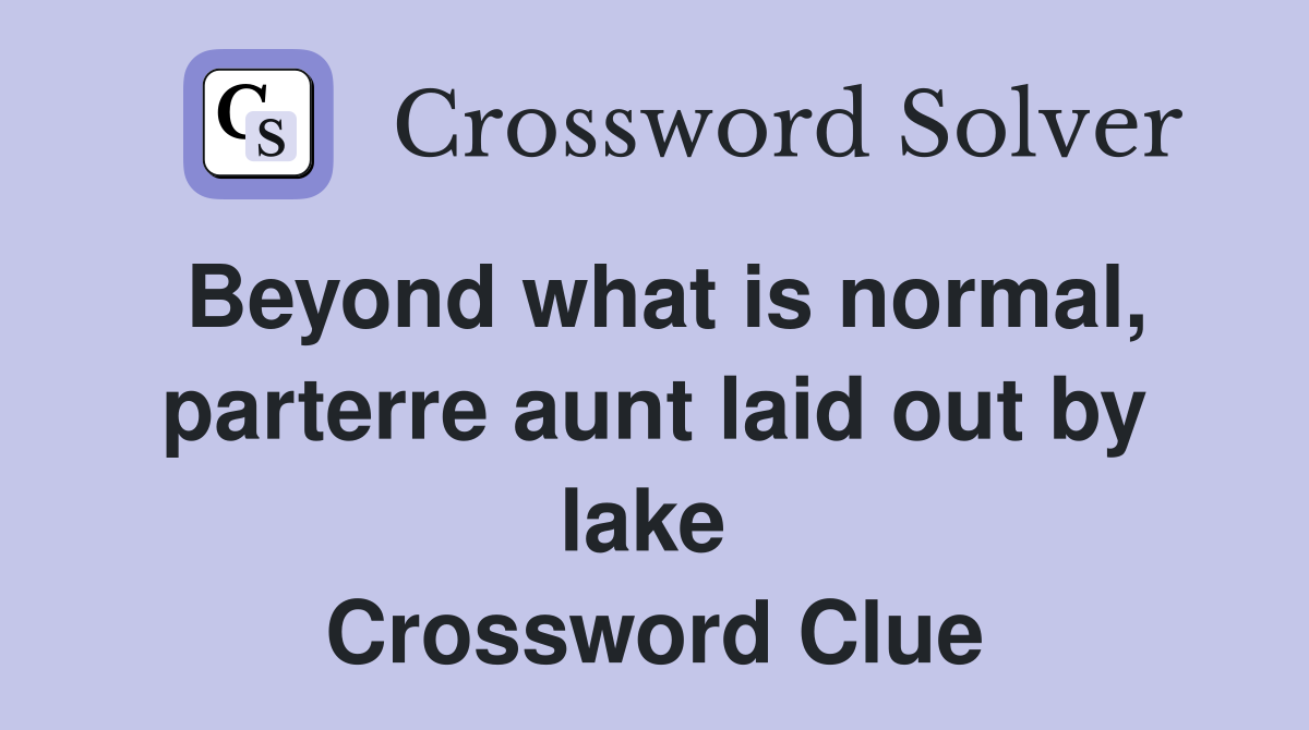 Beyond what is normal, parterre aunt laid out by lake  Crossword Clue