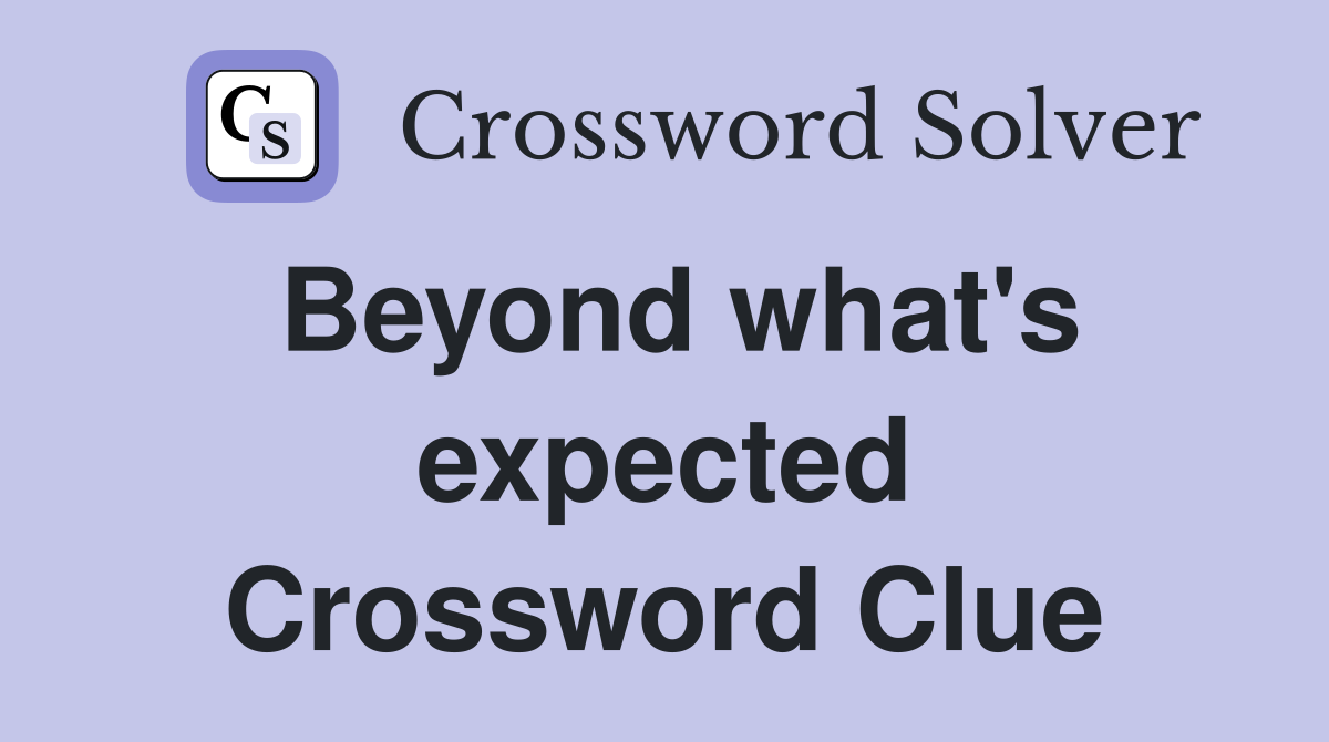 Beyond what's expected Crossword Clue