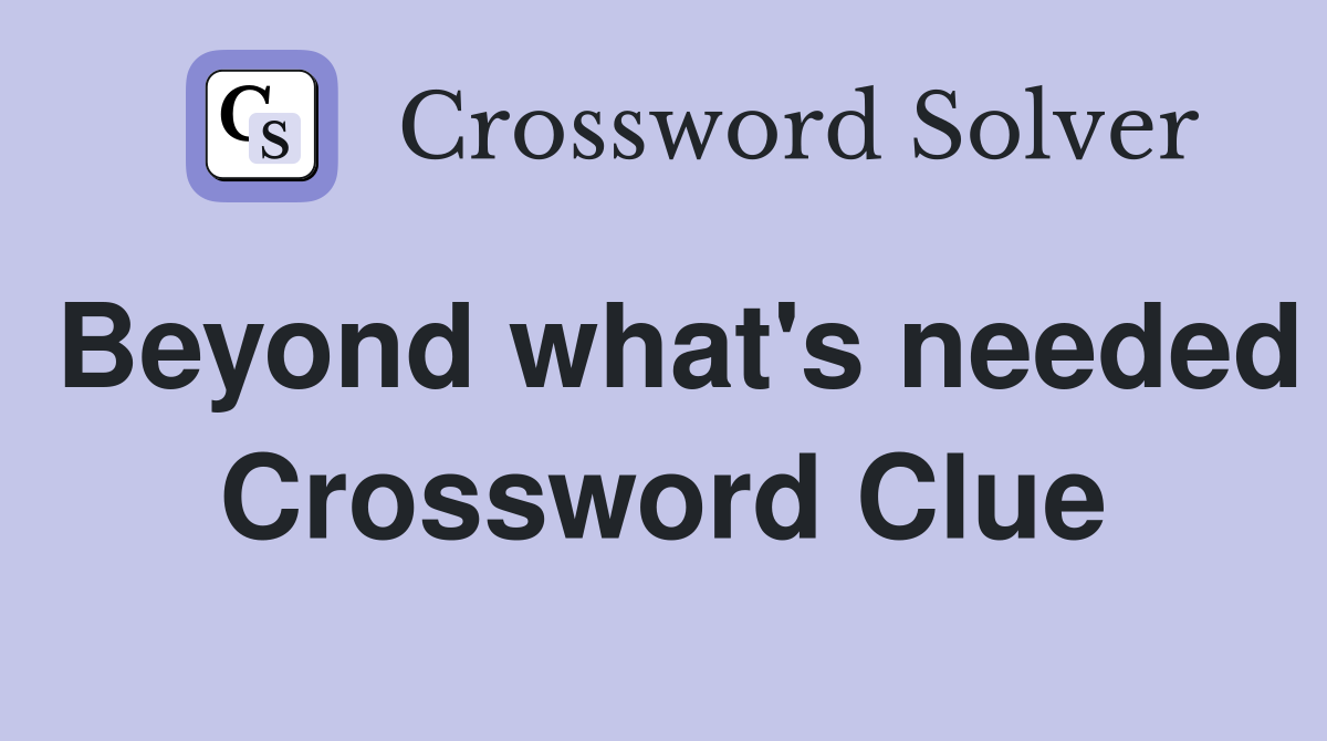 Beyond what's needed Crossword Clue