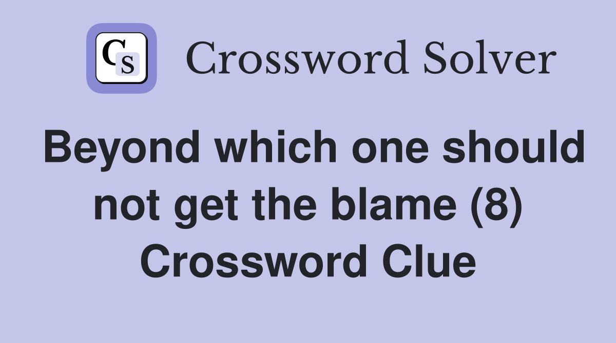 Beyond which one should not get the blame (8) Crossword Clue