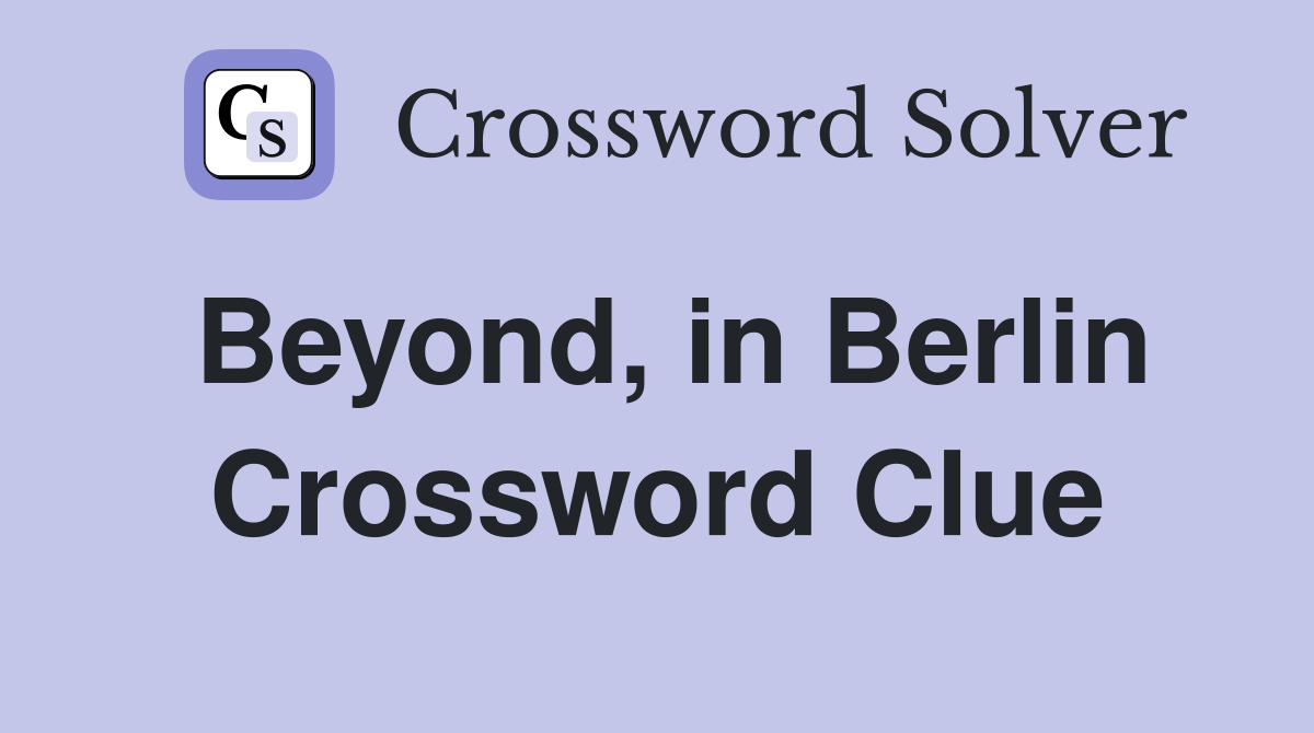 Beyond, in Berlin Crossword Clue