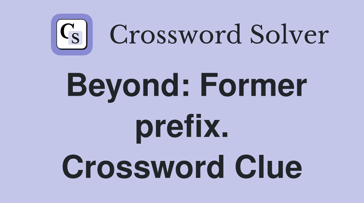 Beyond: Former prefix. Crossword Clue