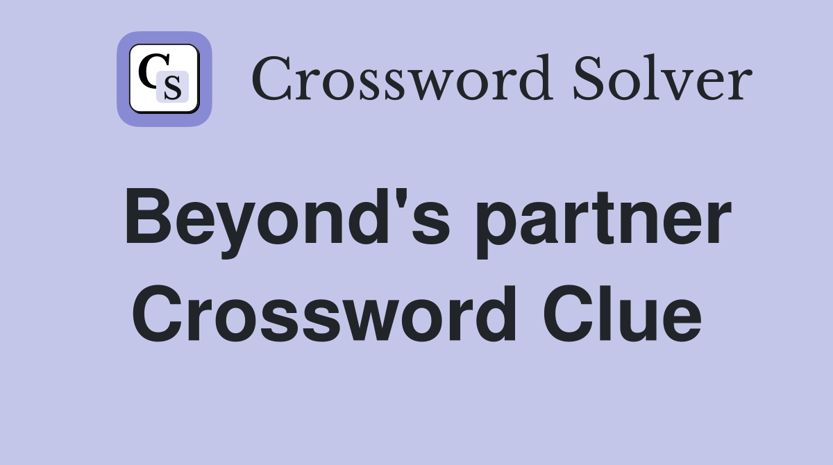 Beyond's partner Crossword Clue