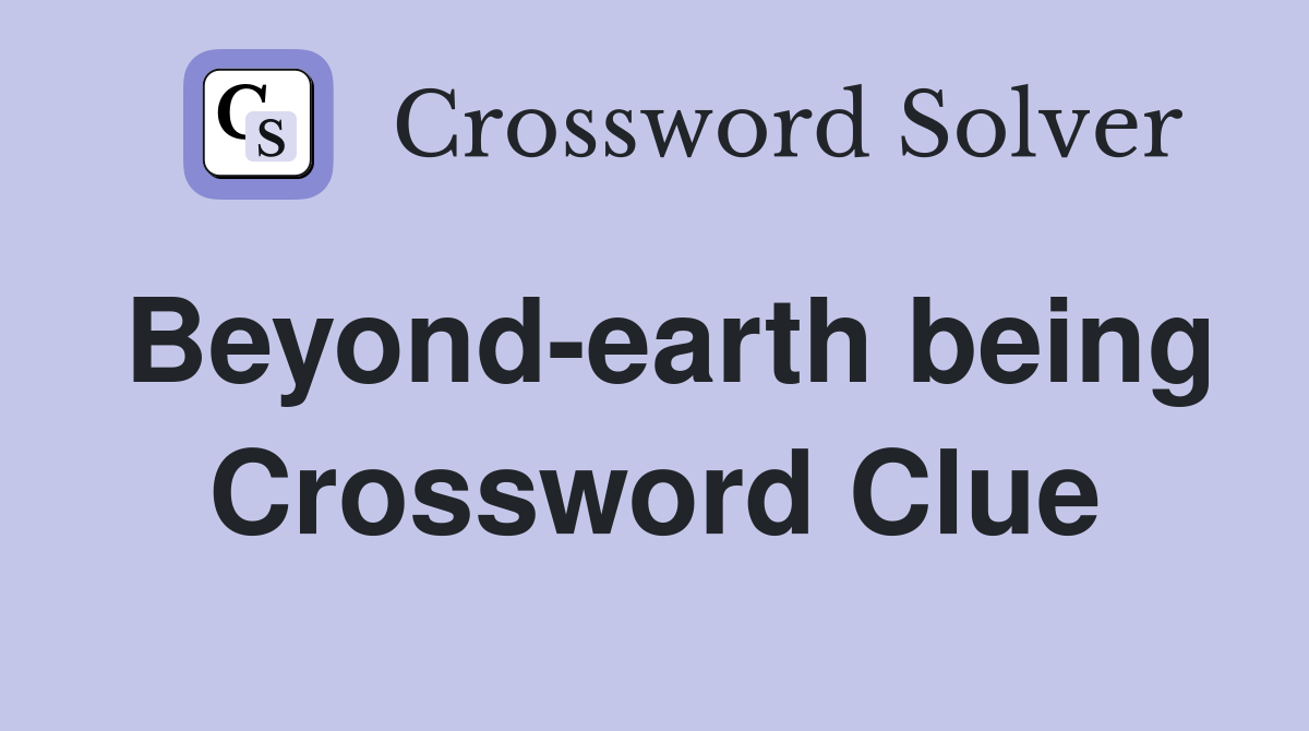Beyond-earth being Crossword Clue