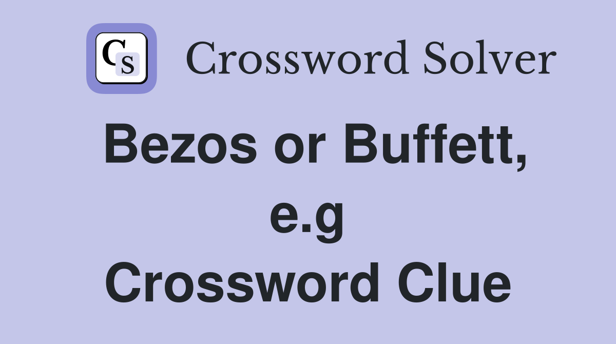 Bezos or Buffett, e.g Crossword Clue
