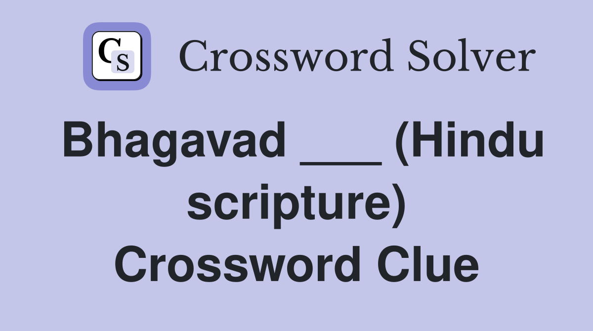 Bhagavad ___ (Hindu scripture) Crossword Clue