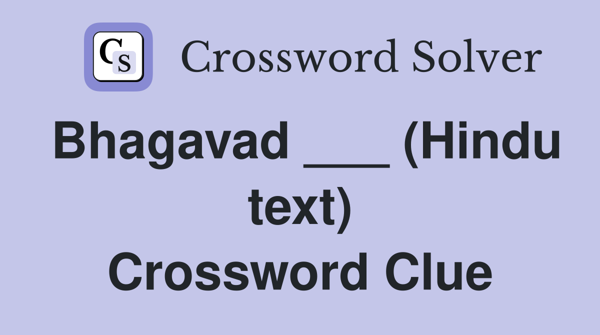 Bhagavad ___ (Hindu text) Crossword Clue