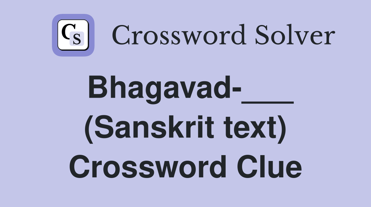 Bhagavad-___ (Sanskrit text) Crossword Clue