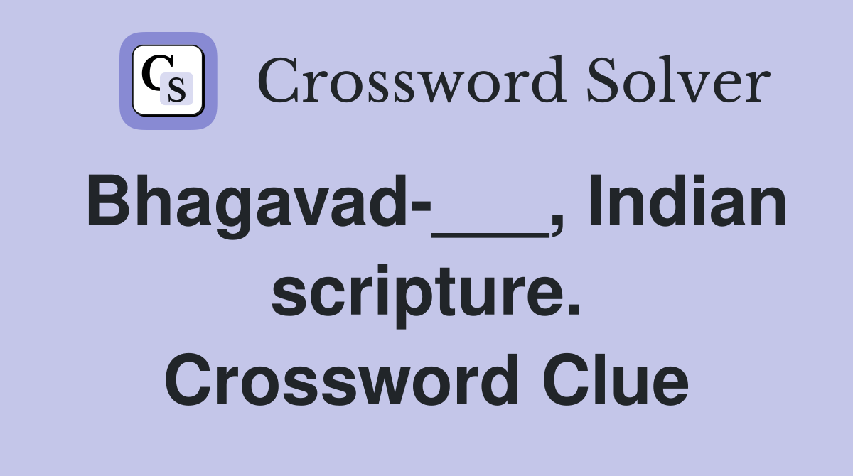 Bhagavad-___, Indian scripture. Crossword Clue