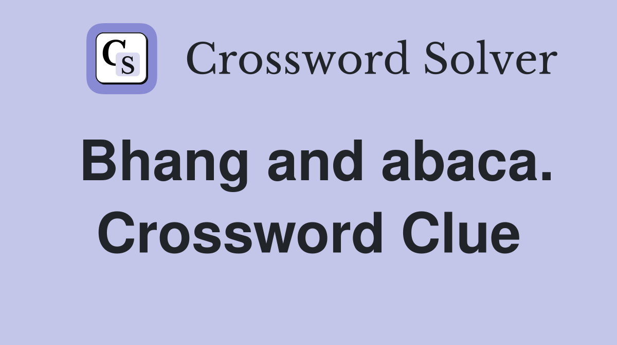 Bhang and abaca. Crossword Clue