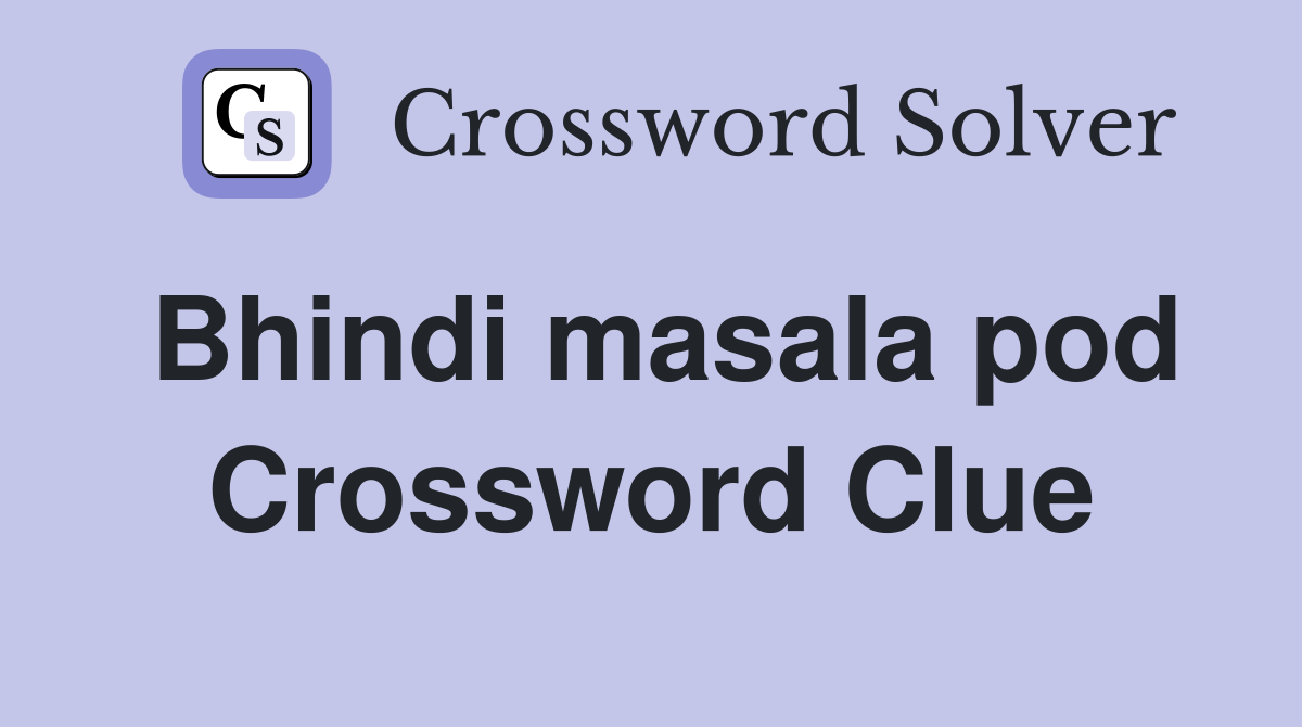 Bhindi masala pod Crossword Clue