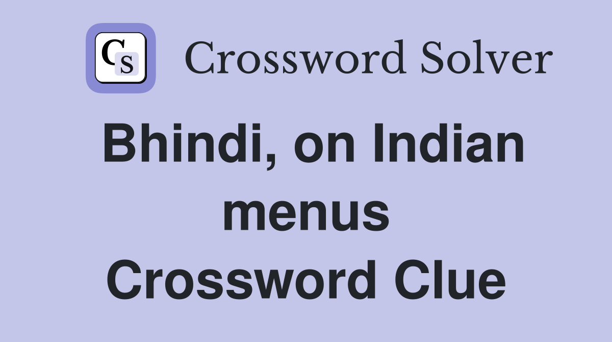 Bhindi, on Indian menus Crossword Clue