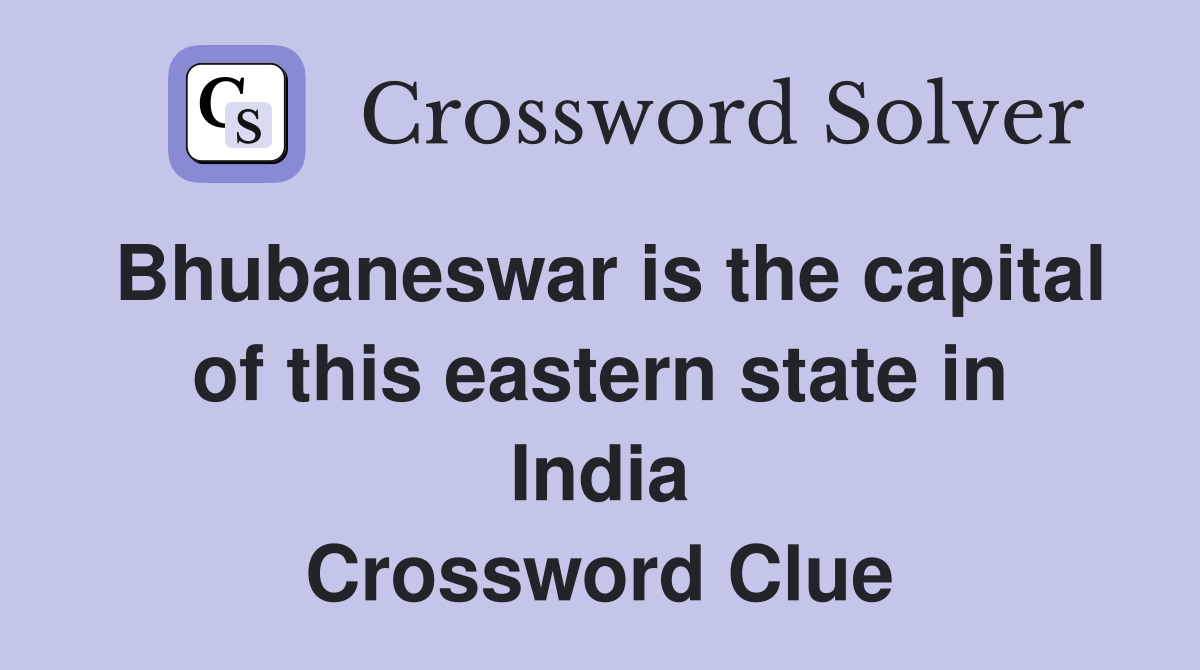 Bhubaneswar is the capital of this eastern state in India Crossword Clue